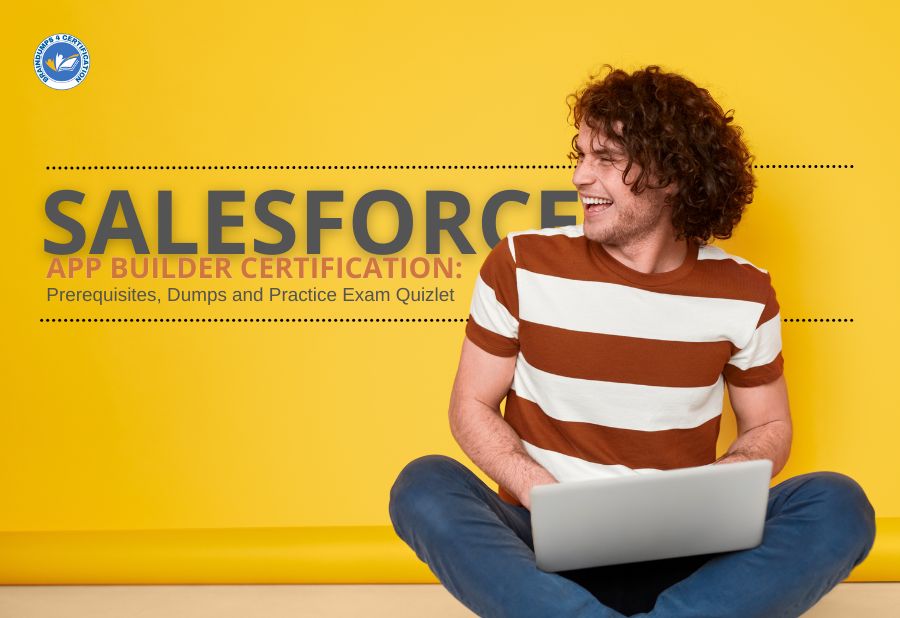 Salesforce App Builder Certification: Prerequisites, Dumps and Practice Exam Quizlet